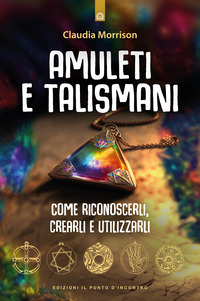 AMULETI E TALISMANI - COME RICONOSCERLI CREARLI E UTILIZZARLI