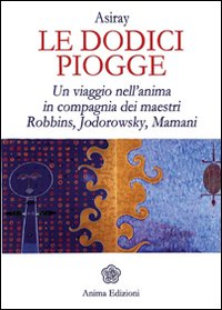 DODICI PIOGGE - UN VIAGGIO NELL\'ANIMA IN COMPAGNIA DEI MAESTRI ROBBINS, JODOROWSKY, MAMANI