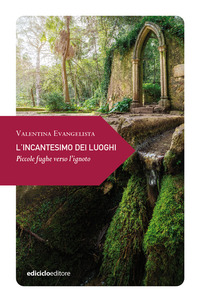 INCANTESIMO DEI LUOGHI - PICCOLE FUGHE VERSO L\'IGNOTO