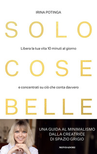 SOLO COSE BELLE - LIBERA LA TUA VITA 10 MINUTI AL GIORNO E CONCENTRATI SU CIO\' CHE CONTA