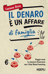 DENARO E\' UN AFFARE DI FAMIGLIA - VIAGGIO VERSO LA SICUREZZA FINANZIARIA CON IL GOAL BASED