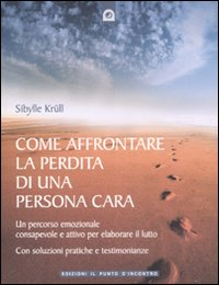 COME AFFRONTARE LA PERDITA DI UNA PERSONA CARA - UN PERCORSO EMOZIONALE CONSAPEVOLE E ATTIVO PER EL