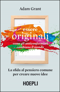 ESSERE ORIGINALI - COME GLI ANTICONFORMISTI CAMBIANO IL MONDO