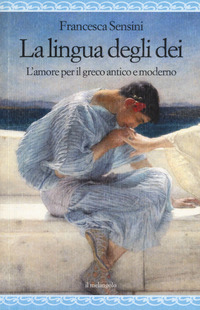 LINGUA DEGLI DEI - L\'AMORE PER IL GRECO ANTICO E MODERNO