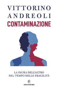 CONTAMINAZIONE - LA PAURA DELL\'ALTRO NEL TEMPO DELLE FRAGILITA\'