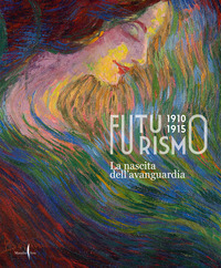 FUTURISMO 1910 - 1915 - LA NASCITA DELL\'AVANGUARDIA