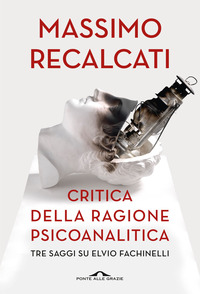 CRITICA DELLA RAGIONE PSICOANALITICA - TRE SAGGI SU ELVIO FACHINELLI