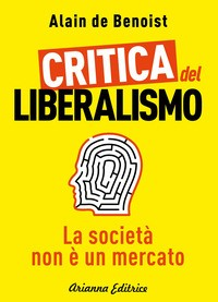 CRITICA DEL LIBERALISMO - LA SOCIETA\' NON E\' UN MERCATO di DE BENOIST ALAIN