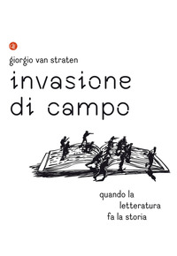 INVASIONE DI CAMPO - QUANDO LA LETTERATURA RACCONTA LA STORIA