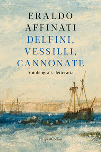 DELFINI VESSILLI CANNONATE - AUTOBIOGRAFIA LETTERARIA