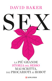 SEX - LA PIU\' GRANDE STORIA DEL SESSO MAI SCRITTA DAI PROCARIOTI AI ROBOT