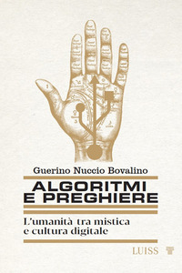 ALGORITMI E PREGHIERE - L\'UMANITA\' TRA MISTICA E CULTURA DIGITALE