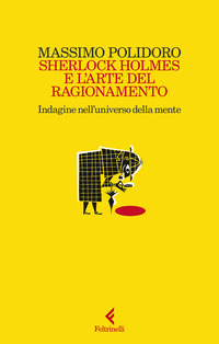 SHERLOCK HOLMES E L\'ARTE DEL RAGIONAMENTO - INDAGINE NELL\'UNIVERSO DELLA MENTE