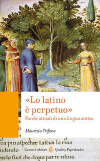 LATINO E\' PERPETUO - PAROLE ATTUALI DI UNA LINGUA ANTICA