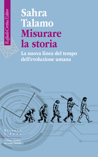 MISURARE LA STORIA - LA NUOVA LINEA DEL TEMPO DELL\'EVOLUZIONE UMANA