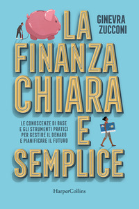 FINANZA CHIARA E SEMPLICE - LE CONOSCENZE DI BASE E GLI STRUMENTI PRATICI PER GESTIRE IL DENARO