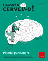 GIOCATI IL CERVELLO ! PLASTICI PER SEMPRE COME I MECCANISMI MOLECOLARI E CELLULARI DEL NOSTRO