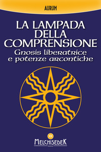 LAMPADA DELLA COMPRENSIONE - GNOSIS LIBERATRICE E POTENZE ARCONTICHE