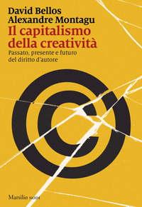 CAPITALISMO DELLA CREATIVITA\' - PASSATO PRESENTE E FUTURO DEL DIRITTO D\'AUTORE