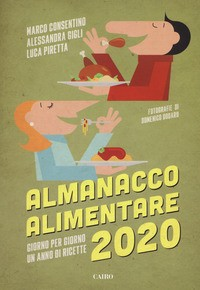 ALMANACCO ALIMENTARE 2020 GIORNO PER GIORNO UN ANNO DI RICETTE di CONSENTINO M. - GIGLI A. - PIRETTA L.
