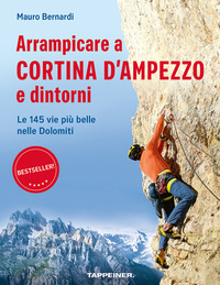 ARRAMPICARE A CORTINA D\'AMPEZZO E DINTORNI. LE 145 VIE PIU\' BELLE NELLE DOLOMITI