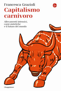 CAPITALISMO CARNIVORO - ALLEVAMENTI INTENSIVI CARNI SINTETICHE E IL FUTURO DEL MONDO