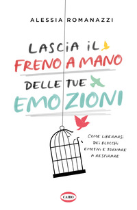 LASCIA IL FRENO A MANO DELLE TUE EMOZIONI. COME LIBERARSI DEI BLOCCHI EMOTIVI E TORNARE A RESPIRARE