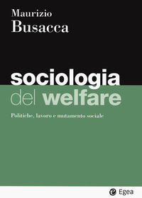 SOCIOLOGIA DEL WELFARE - POLITICHE LAVORO E MUTAMENTO SOCIALE