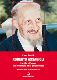 ROBERTO ASSAGIOLI - LA VITA E L\'OPERA DEL FONDATORE DELLA PSICOSINTESI