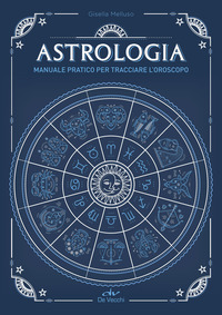 ASTROLOGIA - MANUALE PRATICO PER TRACCIARE L\'OROSCOPO