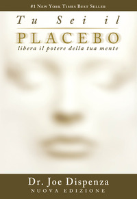 TU SEI IL PLACEBO - LIBERA IL POTERE DELLA TUA MENTE