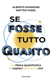 SE FOSSE TUTTO QUANTO. LA FISICA QUANTISTICA LA CAPISCI SOLO SE LA VIVI