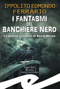 FANTASMI DEL BANCHIERE NERO - LA QUARTA INDAGINE DI RAOUL SFORZA