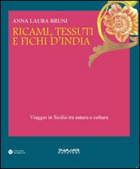 RICAMI TESSUTI E FICHI D\'INDIA - VIAGGIO IN SICILIA FRA NATURA E CULTURA