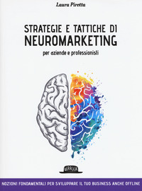 STRATEGIE E TATTICHE DI NEUROMARKETING PER AZIENDE E PROFESSIONISTI. NOZIONI FONDAMENTALI PER SV...