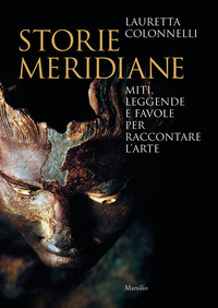 STORIE MERIDIANE - MITI LEGGENDE E FAVOLE PER RACCONTARE L\'ARTE