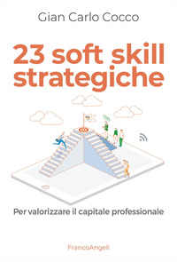 23 SOFT SKILL STRATEGICHE - PER VALORIZZARE IL CAPITALE PROFESSIONALE