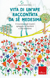 VITA DI UN APE RACCONTATA DA SE\' MEDESIMA - IL MONDO DEGLI INSETTI SPIEGATO AI BAMBINI