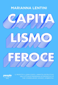 CAPITALISMO FEROCE - IL PROFITTO A OGNI COSTO: L\'IMPATTO DISTRUTTIVO DELL\'ATTUALE PARADIGMA