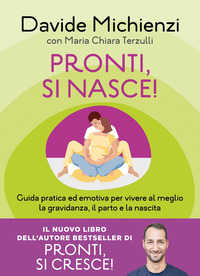 PRONTI SI NASCE ! - GUIDA PRATICA ED EMOTIVA PER VIVERE AL MEGLIO LA GRAVIDANZA IL PARTO E LA