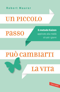 PICCOLO PASSO PUO\' CAMBIARTI LA VITA - IL METODO KAIZEN APPLICATO ALLA REALTA\' DI TUTTI I GIORNI