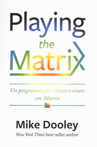 PLAYING THE MATRIX - UN PROGRAMMA PER VIVERE E CREARE CON MATRIX