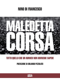 MALEDETTA CORSA - TUTTO QUELLO CHE UN RUNNER NON DOVREBBE SAPERE