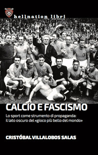 CALCIO E FASCISMO - LO SPORT COME STRUMENTO DI PROPAGANDA IL LATO OSCURO DEL GIOCO PIU\' BELLO