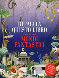 RITAGLIA QUESTO LIBRO E CREA MONDI FANTASTICI