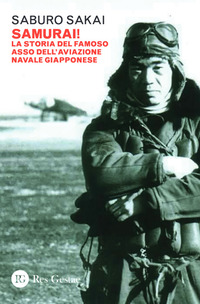 SAMURAI! LA STORIA DEL FAMOSO ASSO DELL\'AVIAZIONE NAVALE GIAPPONESE