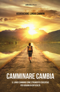 CAMMINARE CAMBIA - IL LUNGO CAMMINO COME STRUMENTO EDUCATIVO PER GIOVANI IN DIFFICOLTA\'