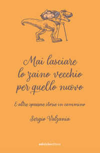 MAI LASCIARE LO ZAINO VECCHIO PER QUELLO NUOVO E ALTRE SPASSOSE STORIE IN CAMMINO