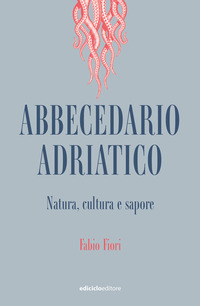 ABBECEDARIO ADRIATICO - NATURA CULTURA E SAPORE