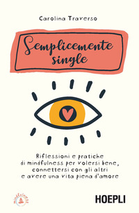 SEMPLICEMENTE SINGLE - RIFLESSIONI E PRATICHE DI MINDFULNESS PER VOLERSI BENE CONNETTERSI CON GLI